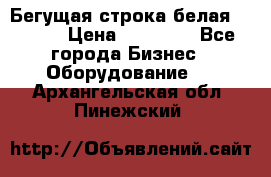 Бегущая строка белая 32*224 › Цена ­ 13 000 - Все города Бизнес » Оборудование   . Архангельская обл.,Пинежский 